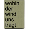 Wohin der Wind uns trägt by Elisabeth Büchle