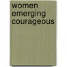 Women Emerging Courageous door Marilyn Dixon Pfanstiel