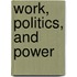 Work, Politics, And Power