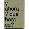 Y Ahora... ? Que Hora Es? door Todolibro