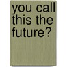 You Call This the Future? door Nick Sagan