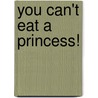 You Can't Eat A Princess! door Gillian Rogerson