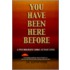 You Have Been Here Before