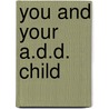 You and Your A.D.D. Child door Sandy Dengler