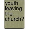 Youth Leaving The Church? door Dr Joyce T. Henderson