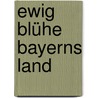 Ewig blühe Bayerns Land door Kay Heling