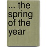 ... The Spring Of The Year door Dallas Lore Sharp