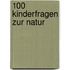 100 Kinderfragen zur Natur