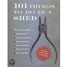 101 Things To Do In A Shed by Rob Beattie