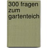 300 Fragen zum Gartenteich door Axel Gutjahr