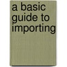 A Basic Guide To Importing by U.S. Customs Service