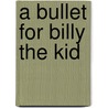 A Bullet for Billy the Kid door Will Henry