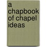A Chapbook Of Chapel Ideas door Lorie Odegaard