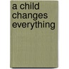A Child Changes Everything by Stella MacLean