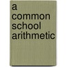 A Common School Arithmetic door Daniel Barnard Hagar