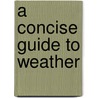 A Concise Guide To Weather by Unknown