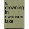 A Drowning In Swanson Lake door Scott Gertner