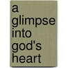 A Glimpse Into God's Heart door Kirk Brothers