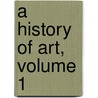 A History Of Art, Volume 1 door Giulio Carotti