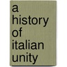 A History Of Italian Unity door Bolton King