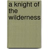 A Knight Of The Wilderness door Oliver Marble Gale