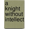 A Knight Without Intellect door Eric Arthur
