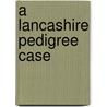 A Lancashire Pedigree Case door John Parsons Earwaker