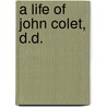A Life Of John Colet, D.D. door Joseph Hirst Lupton