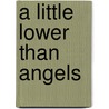 A Little Lower Than Angels by Helen Travers