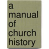 A Manual Of Church History by Unknown