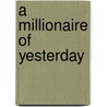 A Millionaire Of Yesterday door Edward Phillips Oppenheim