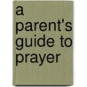 A Parent's Guide To Prayer by Kathy Hendricks