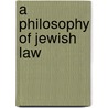 A Philosophy Of Jewish Law door Rabbi Elliot N. Dorff