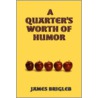 A Quarter's Worth of Humor door Brigleb James