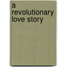 A Revolutionary Love Story door Ellen Olney Kirk