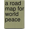A Road Map for World Peace door Rev. James D. Kimmel