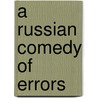 A Russian Comedy Of Errors by Unknown