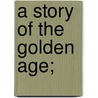 A Story Of The Golden Age; door James Baldwin