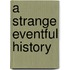 A Strange Eventful History
