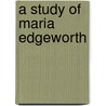 A Study Of Maria Edgeworth by Grace A. 1844-1899 Oliver