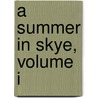 A Summer In Skye, Volume I door Alexander Smith