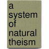 A System Of Natural Theism by Unknown