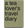 A Tea Lover's Travel Diary door Jason C.S. Chen