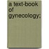 A Text-Book Of Gynecology;