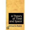 A Theory Of Time And Space by Alfred A. Robb