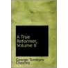 A True Reformer, Volume Ii by George Tomkyns [Chesney