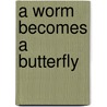 A Worm Becomes A Butterfly door Joan Dell Melrose