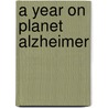 A Year on Planet Alzheimer door Carolyn Steele