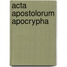 Acta Apostolorum Apocrypha door Constantin Von Tischendorf