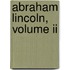 Abraham Lincoln, Volume Ii